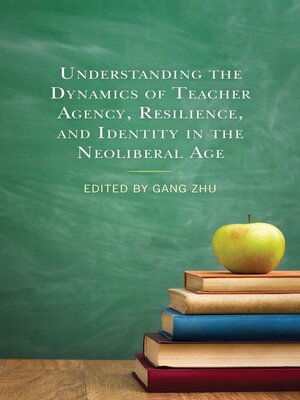 cover image of Understanding the Dynamics of Teacher Agency, Resilience, and Identity in the Neoliberal Age